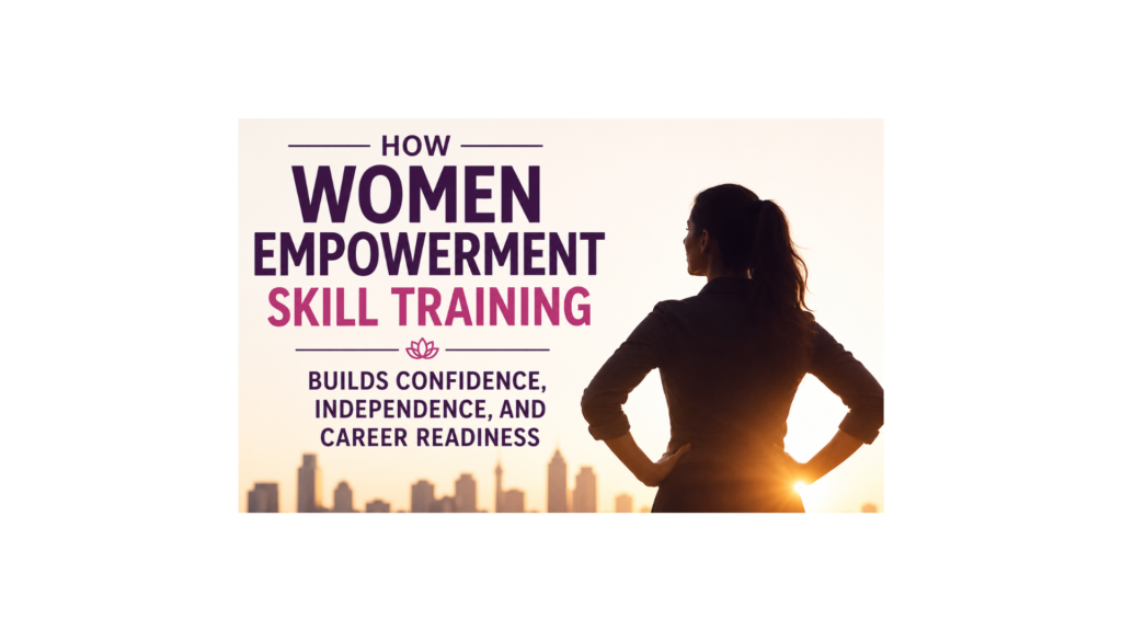 How Women Empowerment Skill Training Builds Confidence, Independence, and Career Readiness